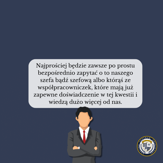 Granatowe tło, grafika szefa pod tekstem na środku: Najprościej będzie zawsze po prostu bezpośrednio zapytać o to naszego szefa bądź szefową albo którąś ze współpracowniczek, które mają już zapewne doświadczenie w tej kwestii i wiedzą dużo więcej od nas.