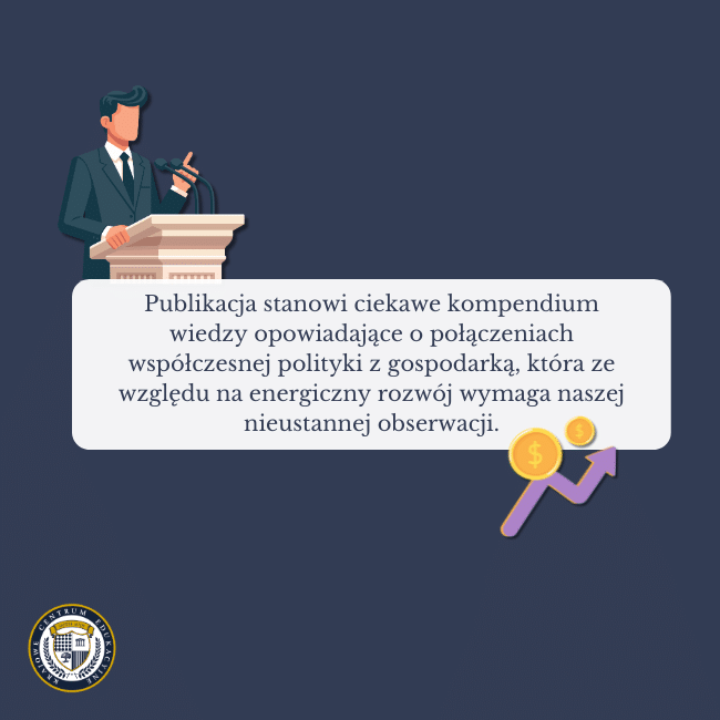 Granatowe tło, grafika prezydenta na mównicy i wykresu, na którym pieniądze idą do góry oraz napis na środku:Publikacja stanowi ciekawe kompendium wiedzy opowiadające o połączeniach współczesnej polityki z gospodarką, która ze względu na energiczny rozwój wymaga naszej nieustannej obserwacji.
