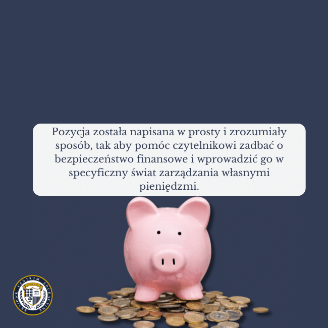 Granatowe tło, grafika skarbonki świnki, z której wysypują się pieniądze i napis: Pozycja została napisana w prosty i zrozumiały sposób, tak aby pomóc czytelnikowi zadbać o bezpieczeństwo finansowe i wprowadzić go w specyficzny świat zarządzania własnymi pieniędzmi.