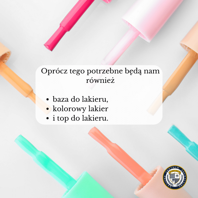 Zdjęcie pędzelków kilku kolorowych lakierów do paznokci i napis: Oprócz tego potrzebne będą nam również:baza do lakieru, kolorowy lakier i top do lakieru.