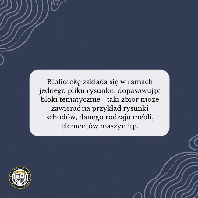 Granatowe tło i napis: Bibliotekę zakłada się w ramach jednego pliku rysunku, dopasowując bloki tematycznie - taki zbiór może zawierać na przykład rysunki schodów, danego rodzaju mebli, elementów maszyn itp.