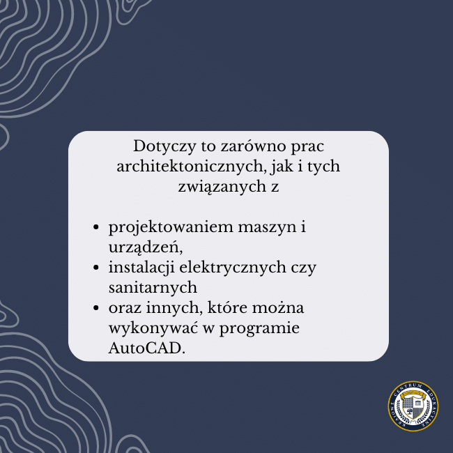 Granatowe tło i napis: Dotyczy to zarówno prac architektonicznych, jak i tych związanych z:projektowaniem maszyn i urządzeń, instalacji elektrycznych czy sanitarnych oraz innych, które można wykonywać w programie AutoCAD.