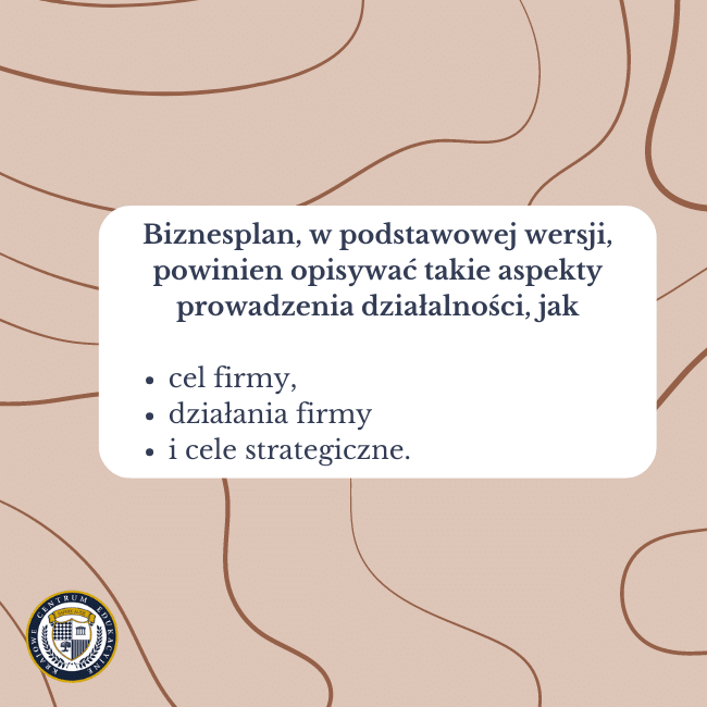 Beżowe tło i napis na środku: Biznesplan, w podstawowej wersji, powinien opisywać takie aspekty prowadzenia działalności, jak:cel firmy, działania firmy i cele strategiczne.
