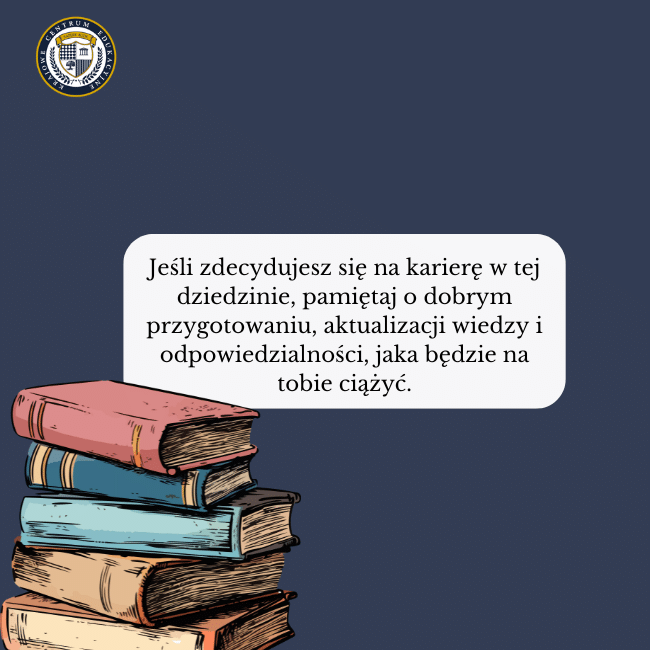 Granatowe tło, grafika książek i napis: Jeśli zdecydujesz się na karierę w tej dziedzinie, pamiętaj o dobrym przygotowaniu, aktualizacji wiedzy i odpowiedzialności, jaka będzie na tobie ciążyć.