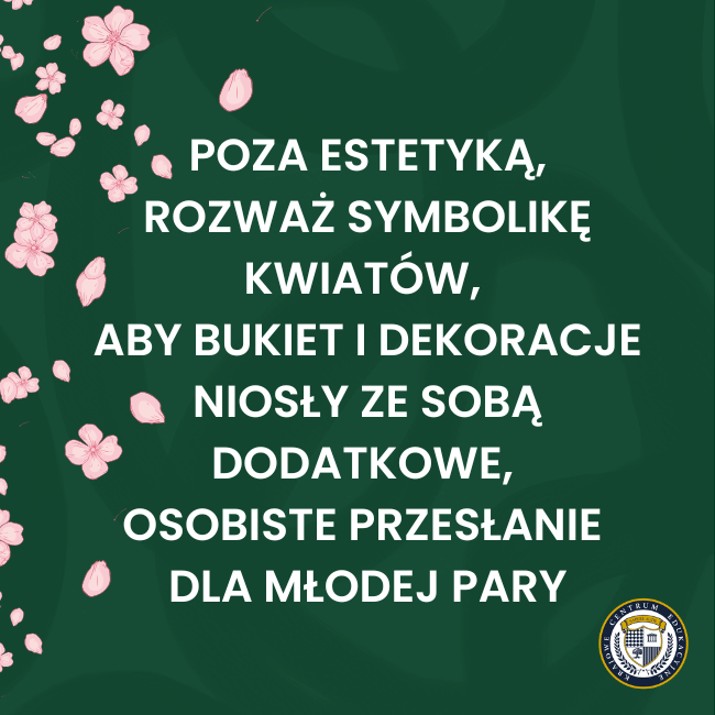 "Poza estetyką, rozważ symbolikę kwiatów, aby bukiet i dekoracje niosły ze sobą dodatkowe, osobiste przesłanie dla Młodej Pary". Na grafice rozsypane różowe płatki kwiatów, na dole logo Krajowego Centrum Edukacyjnego.