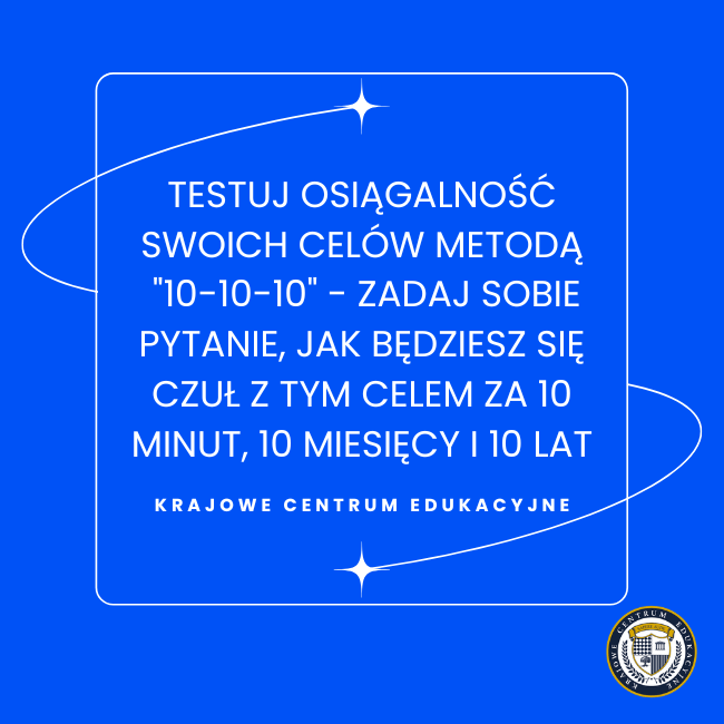 Tip metody SMART - testowanie osiągalności celów metodą 10-10-10 z perspektywą czasową 10 minut, miesięcy i lat
