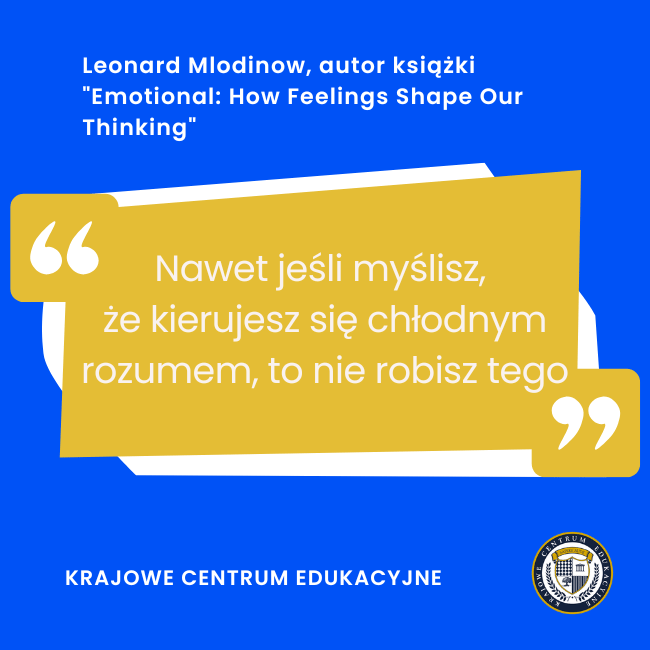 Cytat Leonarda Mlodinowa o wywieraniu wpływu emocji na myślenie - "Nawet jeśli myślisz, że kierujesz się chłodnym rozumem, to nie robisz tego 