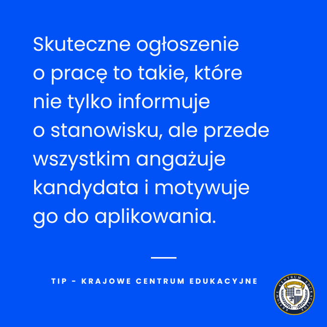 Cytat: Skuteczne ogłoszenie o pracę to takie, które nie tylko informuje o stanowisku, ale przede wszystkim angażuje kandydata i motywuje go do aplikowania - tip od Krajowego Centrum Edukacyjnego