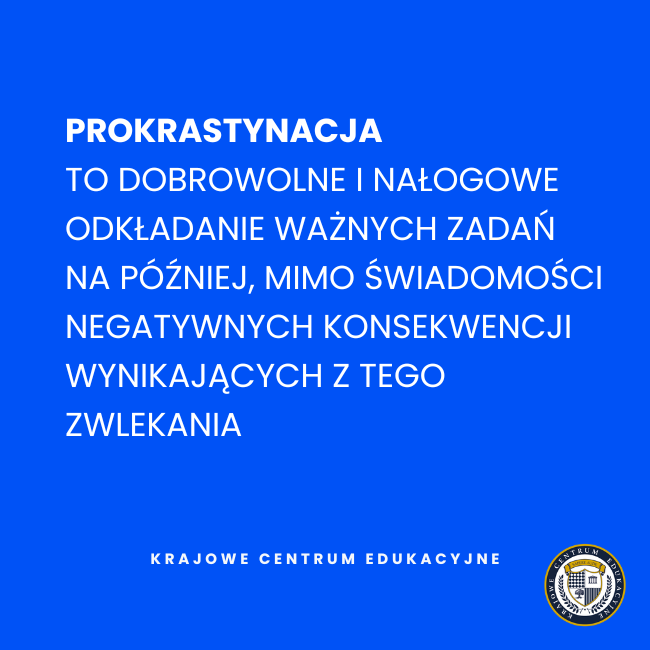 Definicja: "PROKRASTYNACJA TO DOBROWOLNE I NAŁOGOWE ODKŁADANIE WAŻNYCH ZADAŃ NA PÓŹNIEJ, MIMO ŚWIADOMOŚCI NEGATYWNYCH KONSEKWENCJI WYNIKAJĄCYCH Z TEGO ZWLEKANIA". U dołu widoczny jest logotyp i nazwa "KRAJOWE CENTRUM EDUKACYJNE".